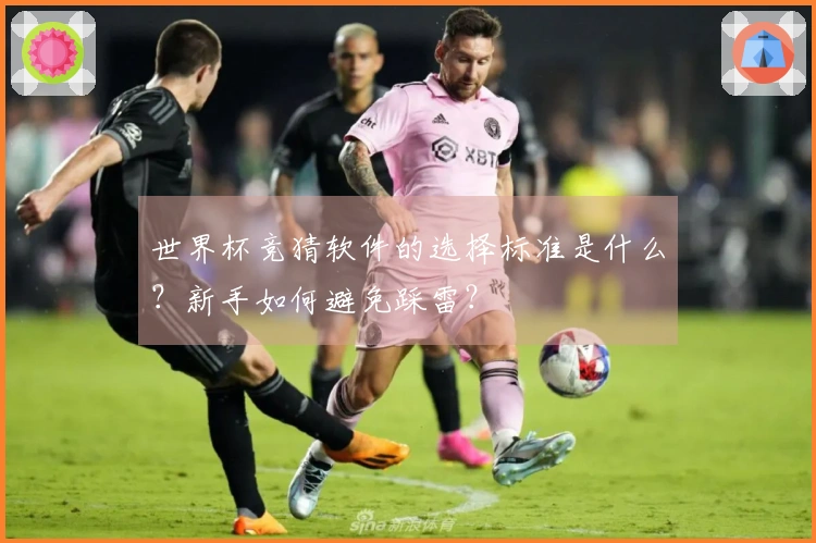世界杯竞猜软件的选择标准是什么？新手如何避免踩雷？
